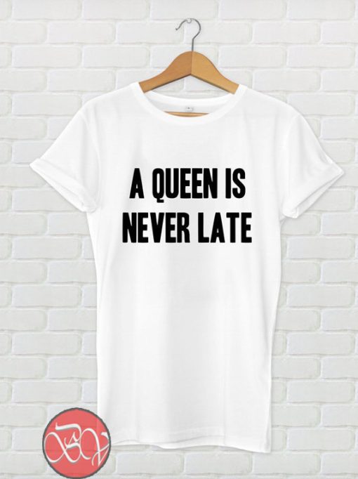 A Queen is Never Late T-shirt