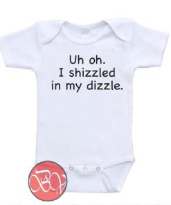 Uh Oh I Shizzled In My Dizzle Funny Cute Baby Onesie