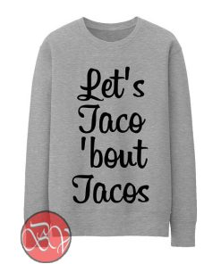 Let's Taco 'Bout Tacos Sweatshirt