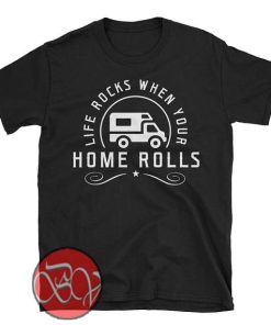 Life Rocks When Your Home Rolls Rv Life Camping T-Shirt
