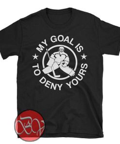 My Goal is To Deny Your T-shirt