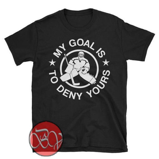 My Goal is To Deny Your T-shirt