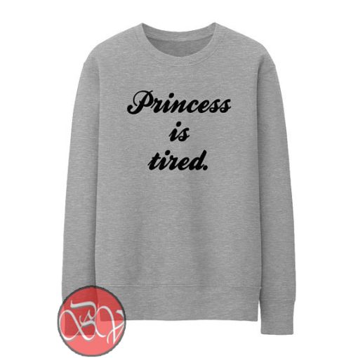 Princess Is Tired Sweatshirt