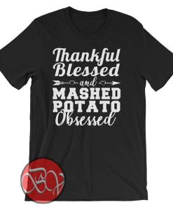 Thankful Blessed And Mashed Potato Obsessed T-shirt