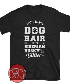 This isn't Dog Hair It's a Siberian Husky Glitter T-shirt