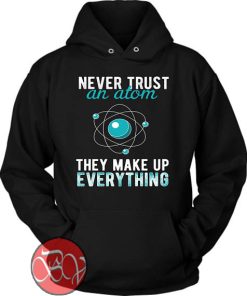 Never Trust An Atom Hoodie