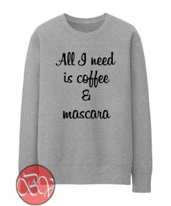 All I Need Is Coffee And Mascara Sweatshirt