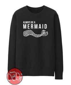 Always Be A Mermaid Sweatshirt