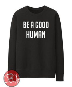 Be a Good Human Sweatshirt