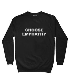 Choose Emphathy Sweatshirts