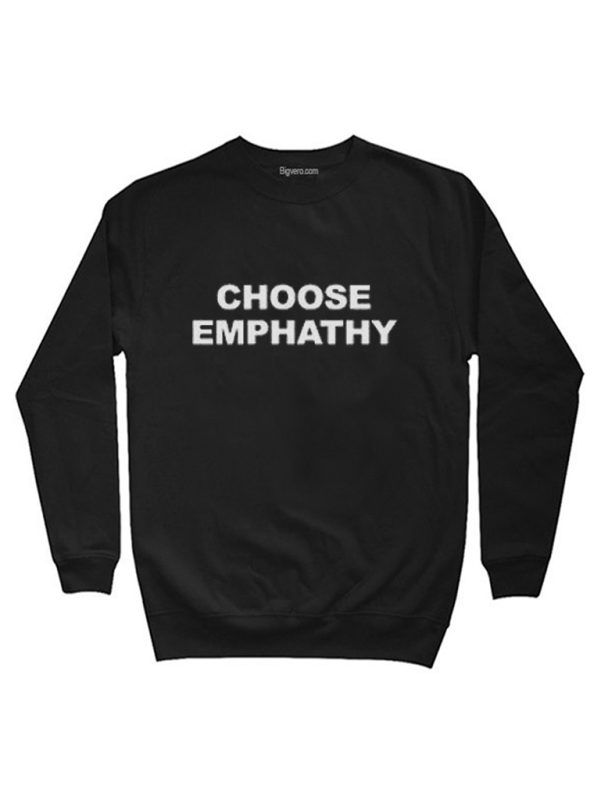 Choose Emphathy Sweatshirt Cool Sweatshirt Designs by