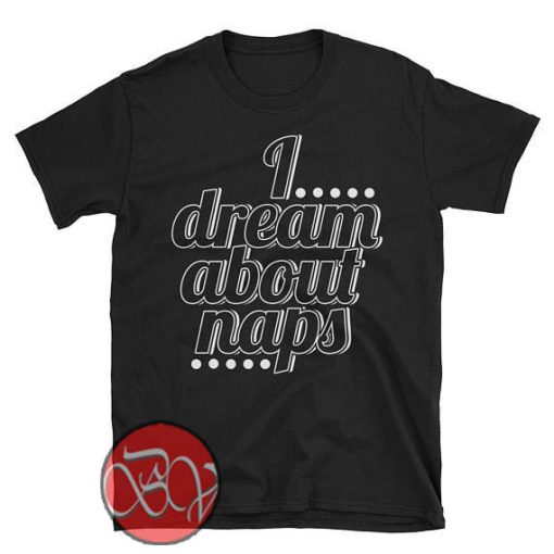 I Dream About Naps T-Shirt