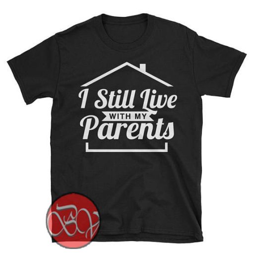 I Still Live with My Parents T-Shirt