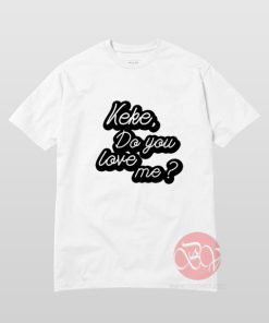 Keke Do You Love Me T-Shirt
