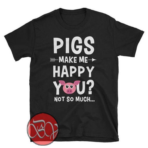 Pigs Make Me Happy You T-Shirt