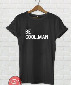 Be Cool, Man T-shirt