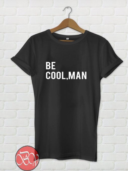 Be Cool, Man T-shirt