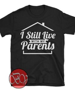 I Still Live with My Parents T-Shirt