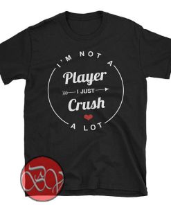 I'm not a player I just crush a lot T-Shirt