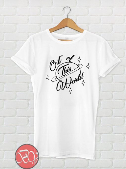 Out of this World T-shirt - Ideas Shirt - Inspired Shirt - Design Bigvero