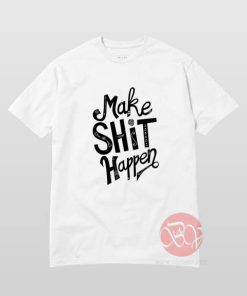 Make Shit Happen T-Shirt