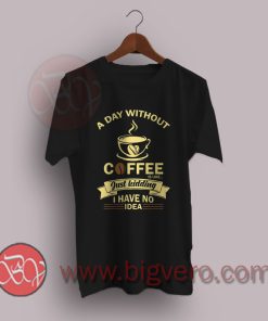 A-Day-Without-Coffee-Is-Like-Funny-T-Shirt