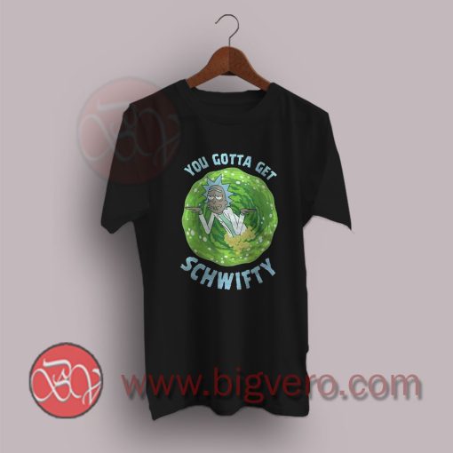 You Gotta Get Schwifty Rick And Morty T-Shirt