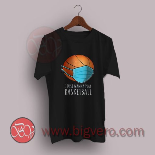 I-Just-Wanna-Play-Basketball-T-Shirt