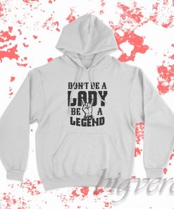 Dont Be A Lady Be A Legend Hoodie
