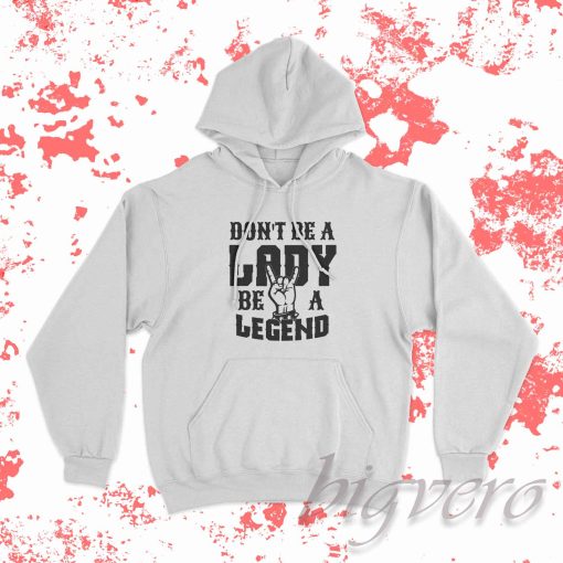 Dont Be A Lady Be A Legend Hoodie
