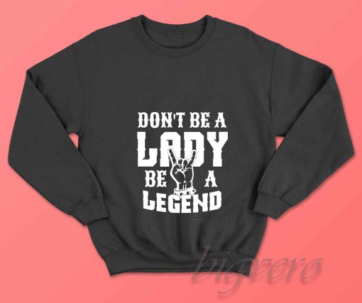 Dont Be A Lady Be A Legend Sweatshirt Black