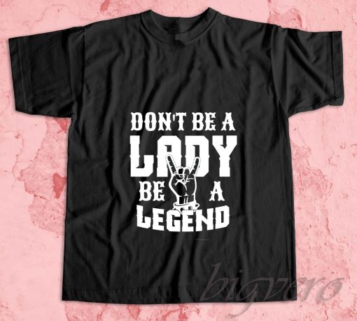 Dont Be A Lady Be A Legend T-Shirt Black