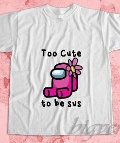 Too Cute To Be Sus Among Us T-Shirt