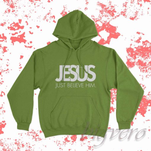 Jesus Just Believe In Him Hoodie Green