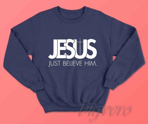 Jesus Just Believe In Him Sweatshirt Navy