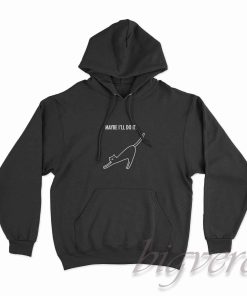 Cat maybe ill do it Hoodie