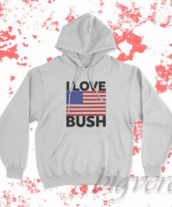 I Love Bush Hoodie