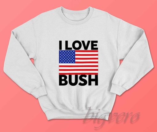 I Love Bush Sweatshirt