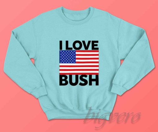 I Love Bush Sweatshirt Light Blue