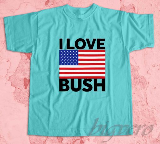 I Love Bush T-Shirt Light Blue