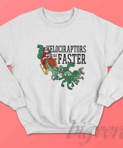 Velociraptors Are Faster Sweatshirt