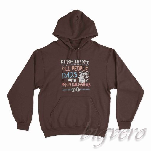 Guns Do Not Kill People Dads With Pretty Daughters Do Hoodie Brown