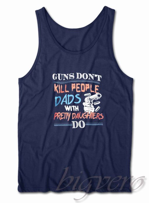 Guns Do Not Kill People Dads With Pretty Daughters Do Tank Top