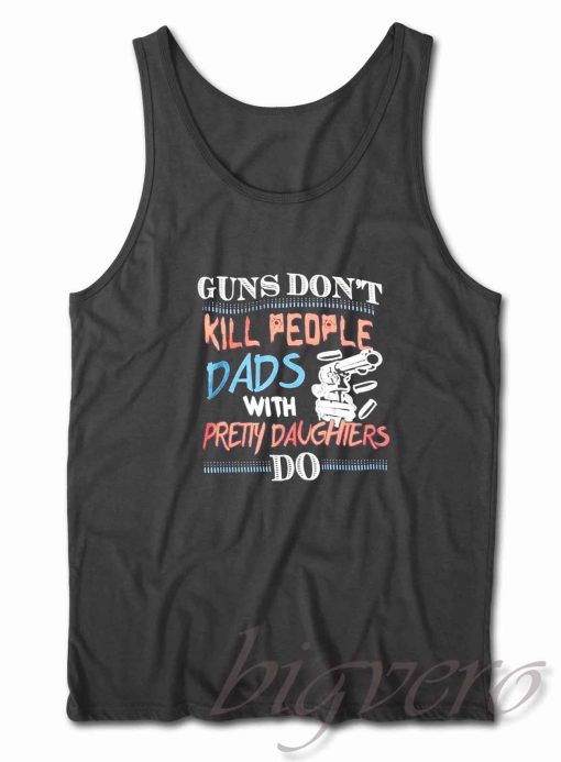 Guns Do Not Kill People Dads With Pretty Daughters Do Tank Top Black