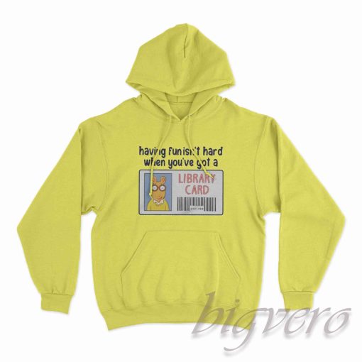 Having Fun It's Hard When You're Got a Library Card Hoodie Yellow