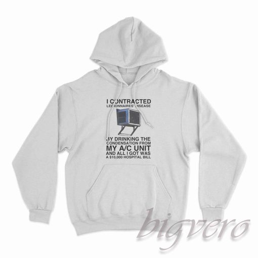 I Contracted Legionnaires' Disease Hoodie White