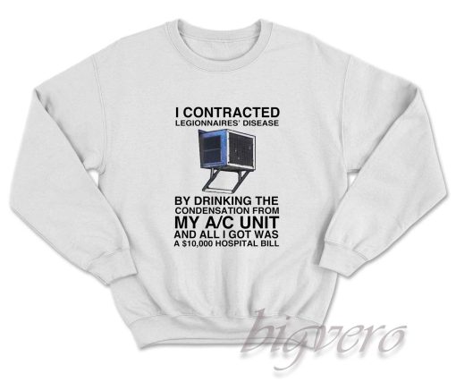 I Contracted Legionnaires' Disease Sweatshirt