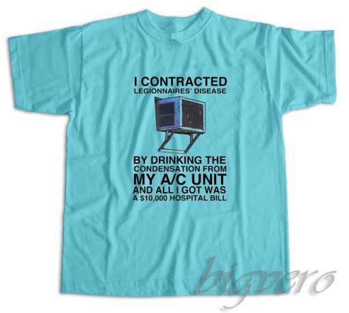 I Contracted Legionnaires' Disease T-Shirt Light Blue