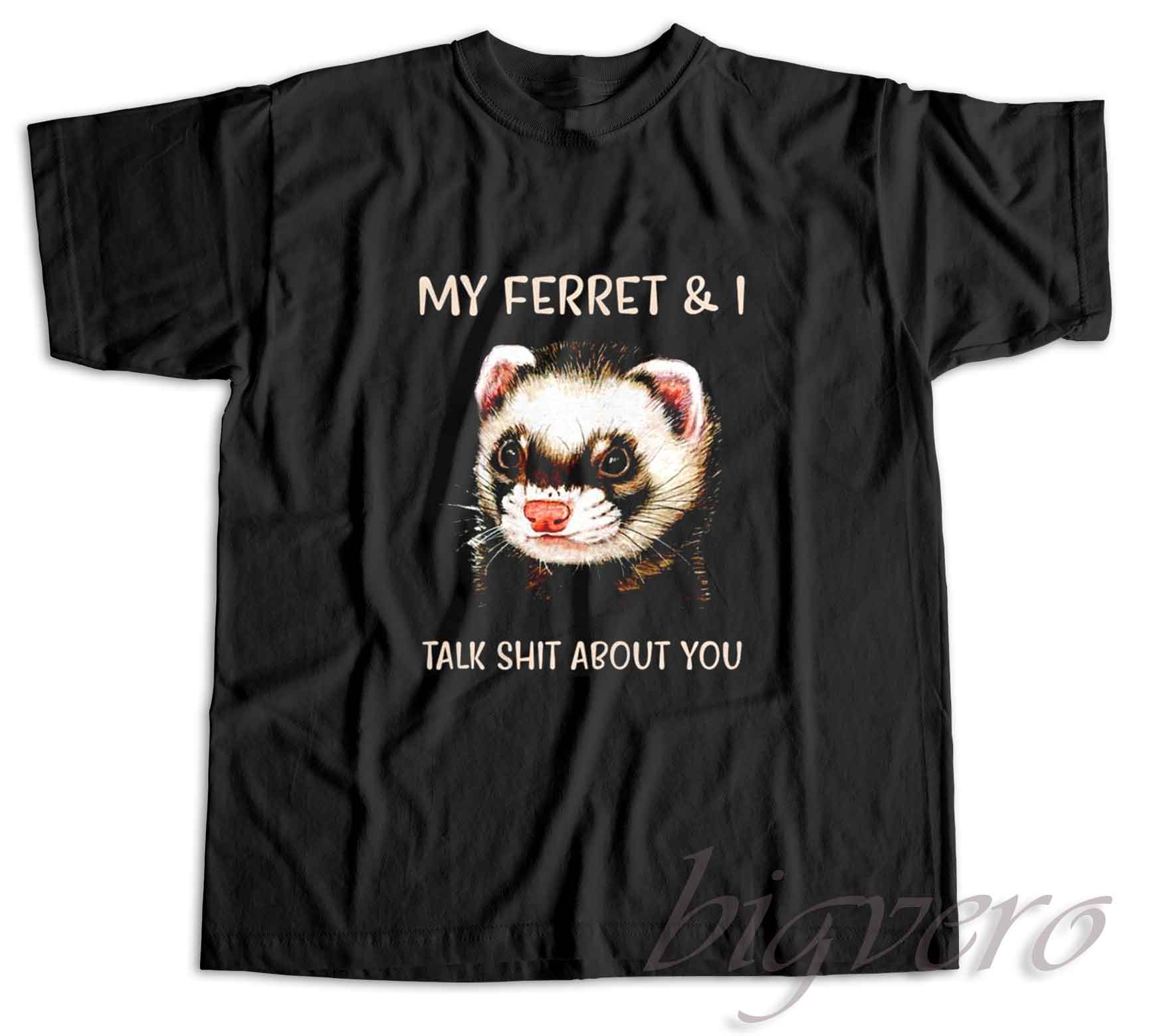 Me And My Ferret Talk Crap About You: Funny Ferret T Shirt Me And My Ferret Talk Crap About You: Funny Ferret T Shirt