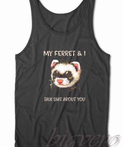 My Ferret And I Talk Shit About You Tank Top